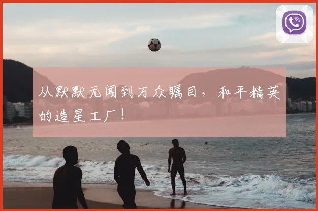 从默默无闻到万众瞩目,和平精英的造星工厂!