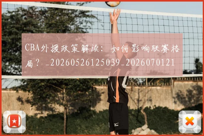 CBA外援政策解读:如何影响联赛格局?_20260526125039_20260701210545