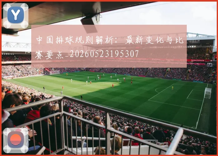 中国排球规则解析:最新变化与比赛要点_20260523195307