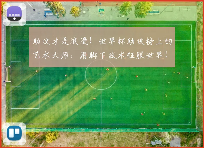 助攻才是浪漫！世界杯助攻榜上的艺术大师，用脚下技术征服世界！