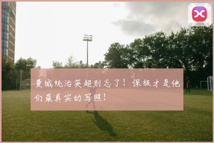 曼城统治英超别忘了!保级才是他们最真实的写照!