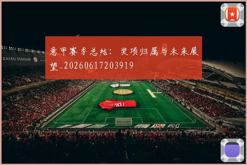 意甲赛季总结：奖项归属与未来展望_20260617203919