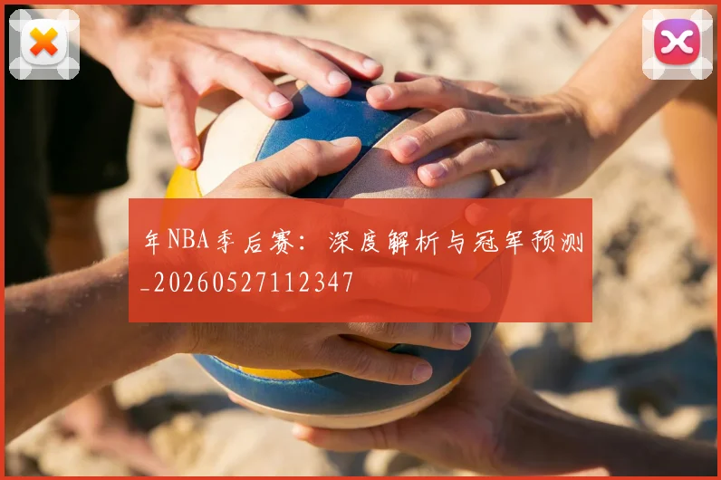 年NBA季后赛：深度解析与冠军预测_20260527112347
