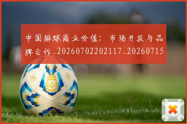 中国排球商业价值:市场开发与品牌合作_20260702202117_20260715194358