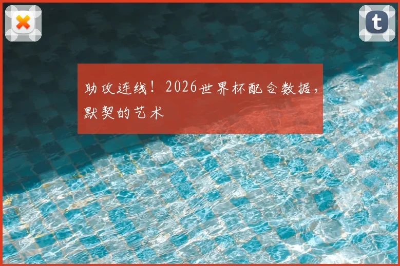 助攻连线！2026世界杯配合数据，默契的艺术