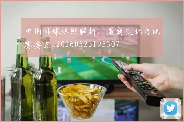 中国排球规则解析:最新变化与比赛要点_20260523195307