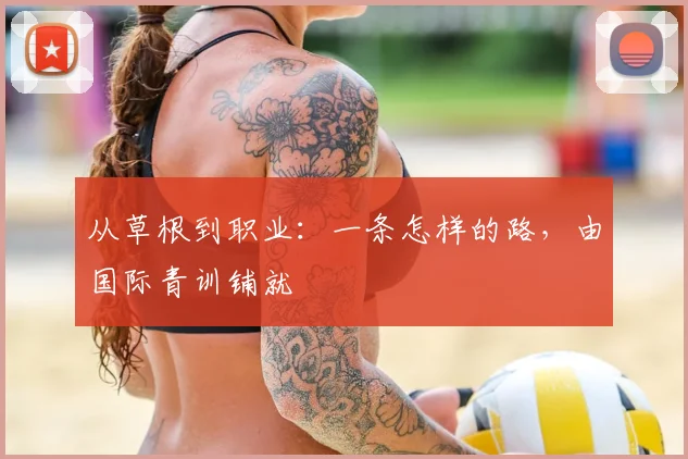 从草根到职业：一条怎样的路，由国际青训铺就