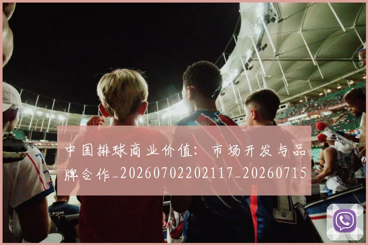 中国排球商业价值：市场开发与品牌合作_20260702202117_20260715194358